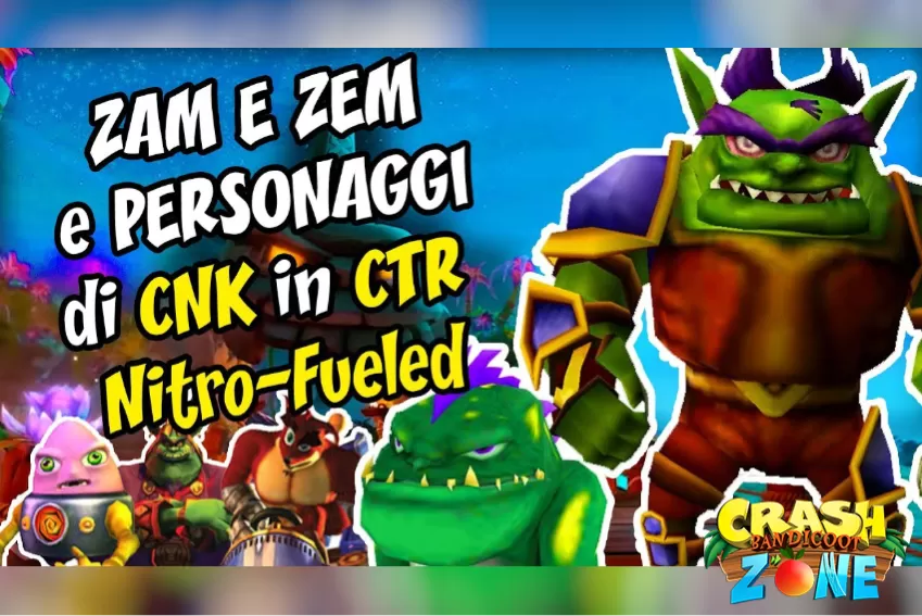 ZAM, ZEM e PERSONAGGI di CNK in CTR Nitro-Fueled